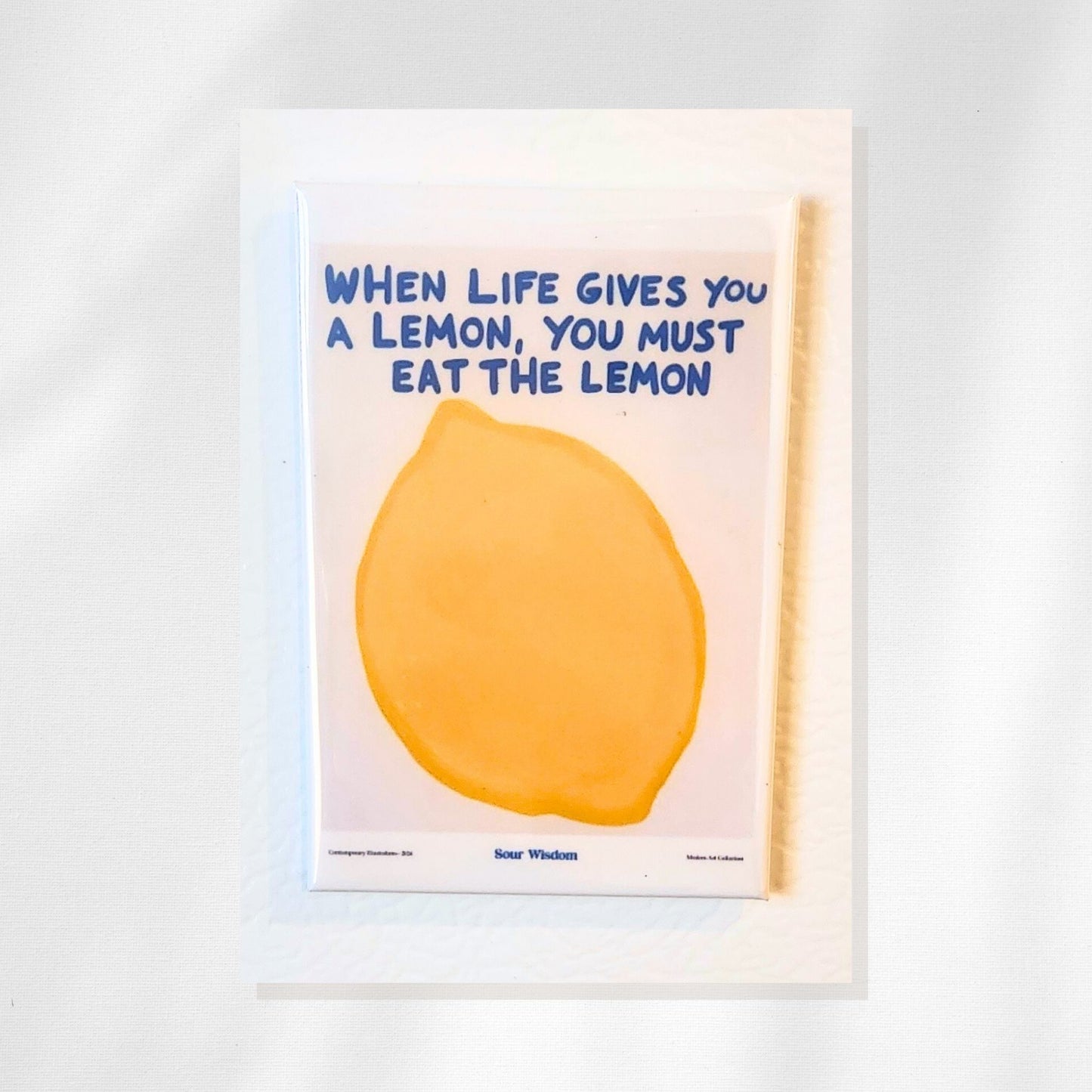 When Life Gives You a Lemon, You Must Eat the Lemon Refrigerator Magnet
