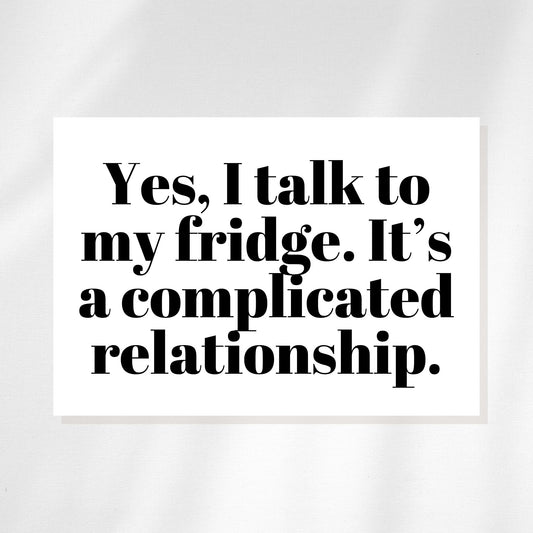 Yes, I Talk to My Fridge. It's a Complicated Relationship. Refrigerator Magnet